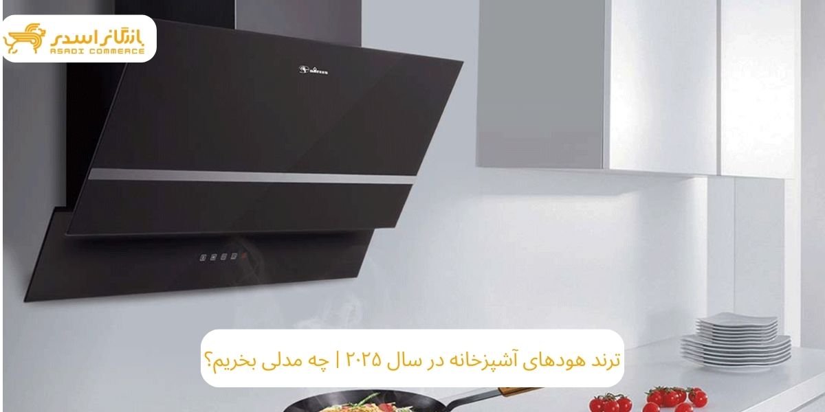 ترند هودهای آشپزخانه در سال ۲۰۲۵